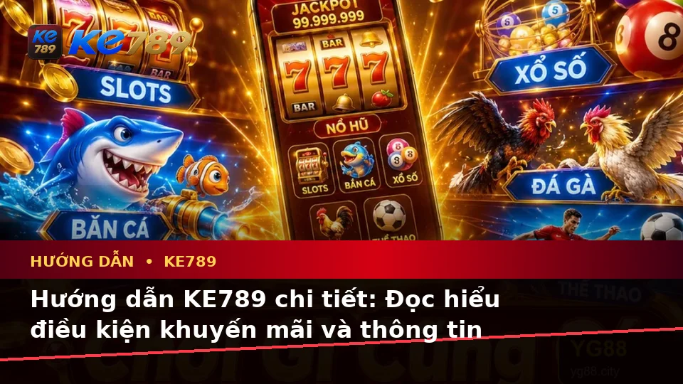 Hướng Dẫn Người Mới Kiểm Tra Giao Diện Và Đọc Điều Kiện Khuyến Mãi KE789 Chi Tiết Tại ke789pg.it.com