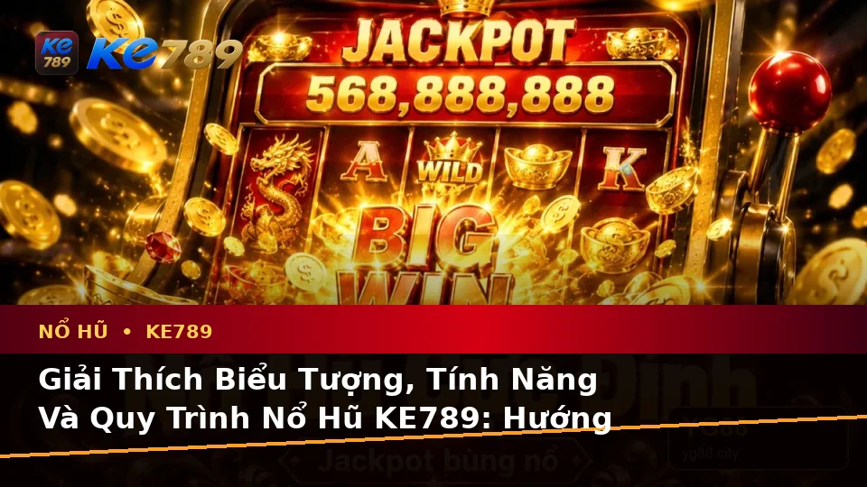 Giải Thích Biểu Tượng, Tính Năng Và Quy Trình Nổ Hũ KE789: Hướng Dẫn Chi Tiết Slot, Jackpot Tại ke789pg.it.com