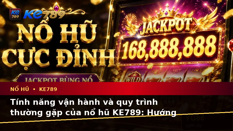 Giải Thích Biểu Tượng, Tính Năng Và Quy Trình Nổ Hũ KE789: Hướng Dẫn Chi Tiết Slot, Jackpot Tại ke789pg.it.com