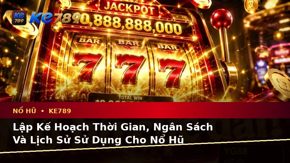Lập Kế Hoạch Thời Gian, Ngân Sách Và Lịch Sử Sử Dụng Cho Nổ Hũ KE789: Hướng Dẫn Chi Tiết Tại ke789pg.it.com
