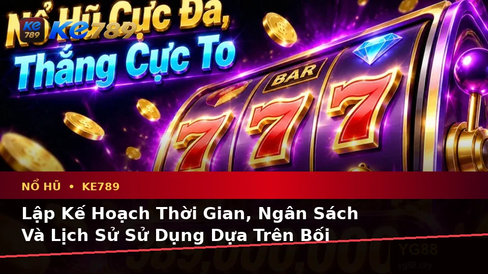 Lập Kế Hoạch Thời Gian, Ngân Sách Và Lịch Sử Sử Dụng Cho Nổ Hũ KE789: Hướng Dẫn Chi Tiết Tại ke789pg.it.com