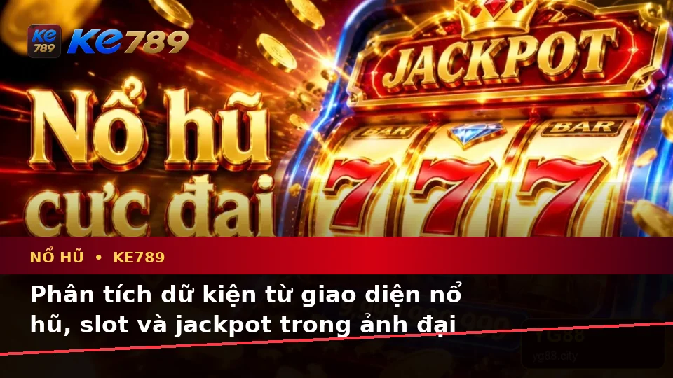 Phân Tích Dữ Kiện, Rủi Ro Và Giới Hạn Ngân Sách Khi Tìm Hiểu Nổ Hũ KE789: Hướng Dẫn Chi Tiết Tại ke789pg.it.com