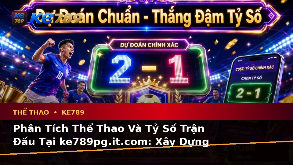 Phân Tích Thể Thao Và Tỷ Số Trận Đấu Tại ke789pg.it.com: Xây Dựng Danh Sách Kiểm Tra Bảo Mật Trước Khi Sử Dụng Thể Thao KE789