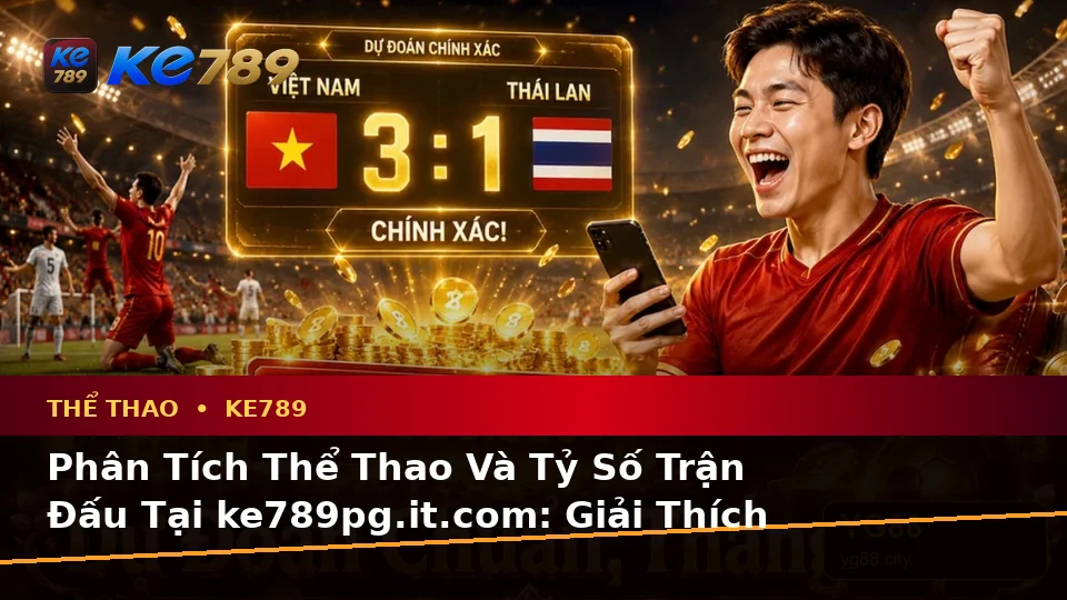 Phân Tích Thể Thao Và Tỷ Số Trận Đấu Tại ke789pg.it.com: Giải Thích Biểu Tượng, Tính Năng Và Quy Trình Thường Gặp Của Thể Thao KE789