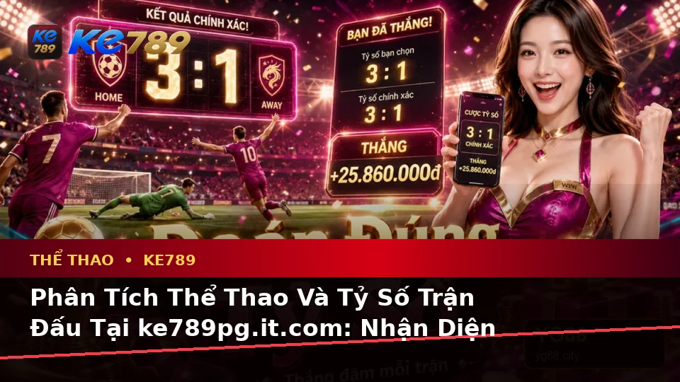Phân Tích Thể Thao Và Tỷ Số Trận Đấu Tại ke789pg.it.com: Nhận Diện Lỗi Phổ Biến Và Cách Xử Lý Có Trách Nhiệm Với Thể Thao KE789
