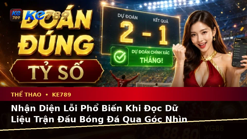 Phân Tích Thể Thao Và Tỷ Số Trận Đấu Tại ke789pg.it.com: Nhận Diện Lỗi Phổ Biến Và Cách Xử Lý Có Trách Nhiệm Với Thể Thao KE789