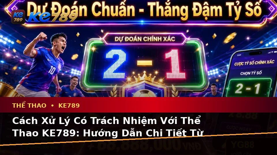Phân Tích Thể Thao Và Tỷ Số Trận Đấu Tại ke789pg.it.com: Nhận Diện Lỗi Phổ Biến Và Cách Xử Lý Có Trách Nhiệm Với Thể Thao KE789