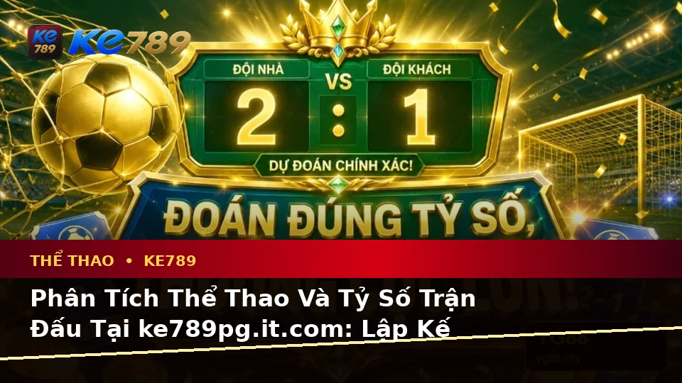 Phân Tích Thể Thao Và Tỷ Số Trận Đấu Tại ke789pg.it.com: Lập Kế Hoạch Thời Gian, Ngân Sách Và Lịch Sử Sử Dụng Cho Thể Thao KE789