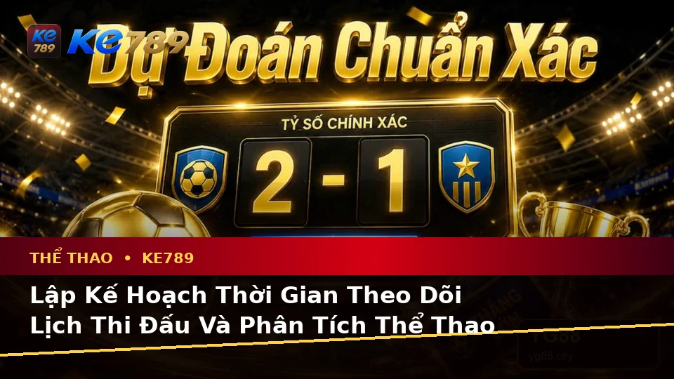 Phân Tích Thể Thao Và Tỷ Số Trận Đấu Tại ke789pg.it.com: Lập Kế Hoạch Thời Gian, Ngân Sách Và Lịch Sử Sử Dụng Cho Thể Thao KE789