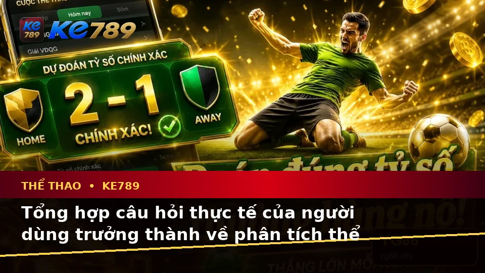 Tổng Hợp Câu Hỏi Thực Tế Về Phân Tích Thể Thao Và Tỷ Số Trận Đấu Tại KE789: Hướng Dẫn Chi Tiết Trên ke789pg.it.com
