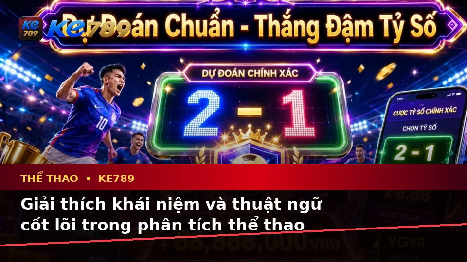 Giải Thích Khái Niệm Và Thuật Ngữ Cốt Lõi Khi Phân Tích Thể Thao, Tỷ Số Trận Đấu Tại ke789pg.it.com