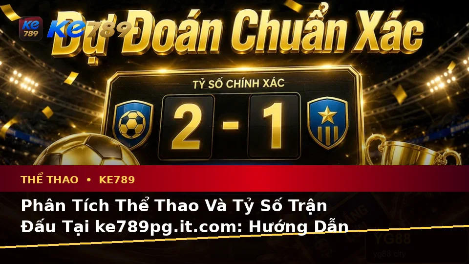 Phân Tích Thể Thao Và Tỷ Số Trận Đấu Tại ke789pg.it.com: Hướng Dẫn Người Mới Kiểm Tra Giao Diện Và Thông Tin Quan Trọng Về Thể Thao KE789