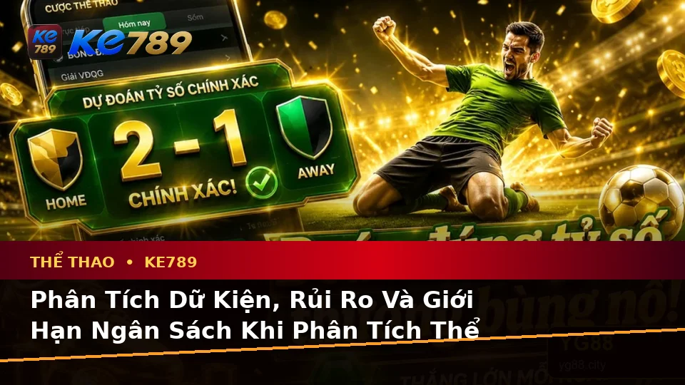 Phân Tích Dữ Kiện, Rủi Ro Và Giới Hạn Ngân Sách Khi Phân Tích Thể Thao KE789 Cùng Tỷ Số Trận Đấu Tại ke789pg.it.com