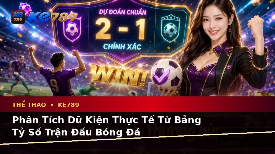 Phân Tích Dữ Kiện, Rủi Ro Và Giới Hạn Ngân Sách Khi Phân Tích Thể Thao KE789 Cùng Tỷ Số Trận Đấu Tại ke789pg.it.com