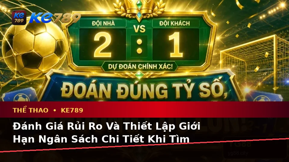 Phân Tích Dữ Kiện, Rủi Ro Và Giới Hạn Ngân Sách Khi Phân Tích Thể Thao KE789 Cùng Tỷ Số Trận Đấu Tại ke789pg.it.com