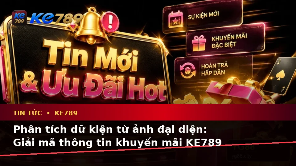 Phân Tích Dữ Kiện, Rủi Ro Và Giới Hạn Ngân Sách Khi Đọc Tin Khuyến Mãi KE789 Tại ke789pg.it.com