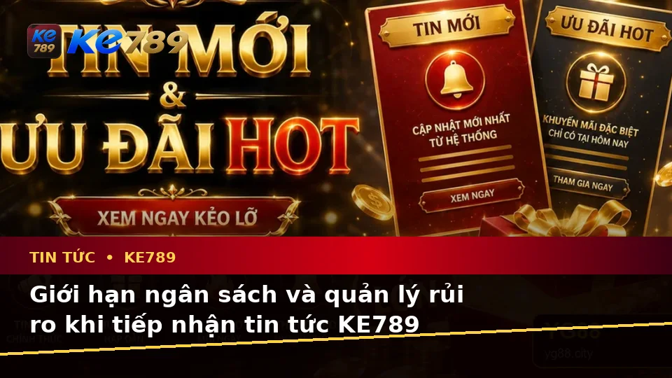Phân Tích Dữ Kiện, Rủi Ro Và Giới Hạn Ngân Sách Khi Đọc Tin Khuyến Mãi KE789 Tại ke789pg.it.com