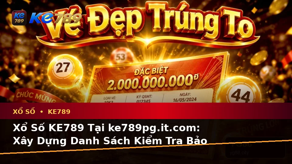 Xổ Số KE789 Tại ke789pg.it.com: Xây Dựng Danh Sách Kiểm Tra Bảo Mật Trước Khi Sử Dụng Và Cách Kiểm Tra Thông Tin Vé Số