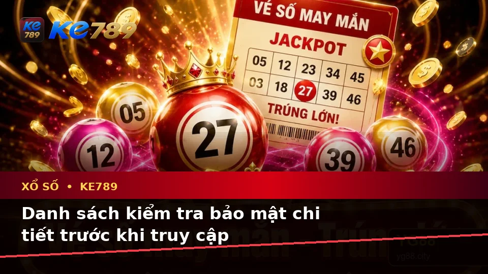 Xổ Số KE789 Tại ke789pg.it.com: Xây Dựng Danh Sách Kiểm Tra Bảo Mật Trước Khi Sử Dụng Và Cách Kiểm Tra Thông Tin Vé Số