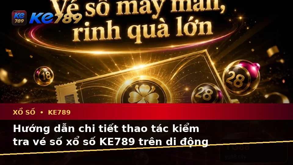 Đánh Giá Trải Nghiệm Điện Thoại Khi Kiểm Tra Vé Số Và Kết Quả Xổ Số KE789 Tại ke789pg.it.com