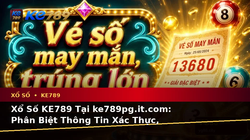 Xổ Số KE789 Tại ke789pg.it.com: Phân Biệt Thông Tin Xác Thực, Quảng Cáo Và Kỳ Vọng Thực Tế Khi Kiểm Tra Vé Số Cùng Kết Quả