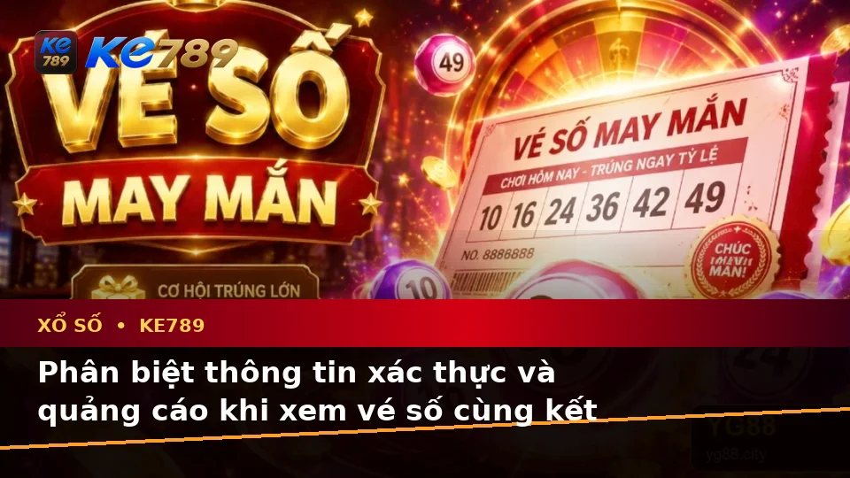 Xổ Số KE789 Tại ke789pg.it.com: Phân Biệt Thông Tin Xác Thực, Quảng Cáo Và Kỳ Vọng Thực Tế Khi Kiểm Tra Vé Số Cùng Kết Quả