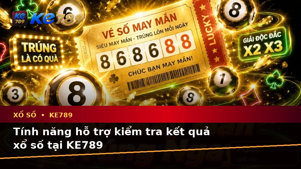Xổ Số KE789 Tại ke789pg.it.com: Giải Thích Biểu Tượng, Tính Năng Và Quy Trình Kiểm Tra Vé Số Chi Tiết