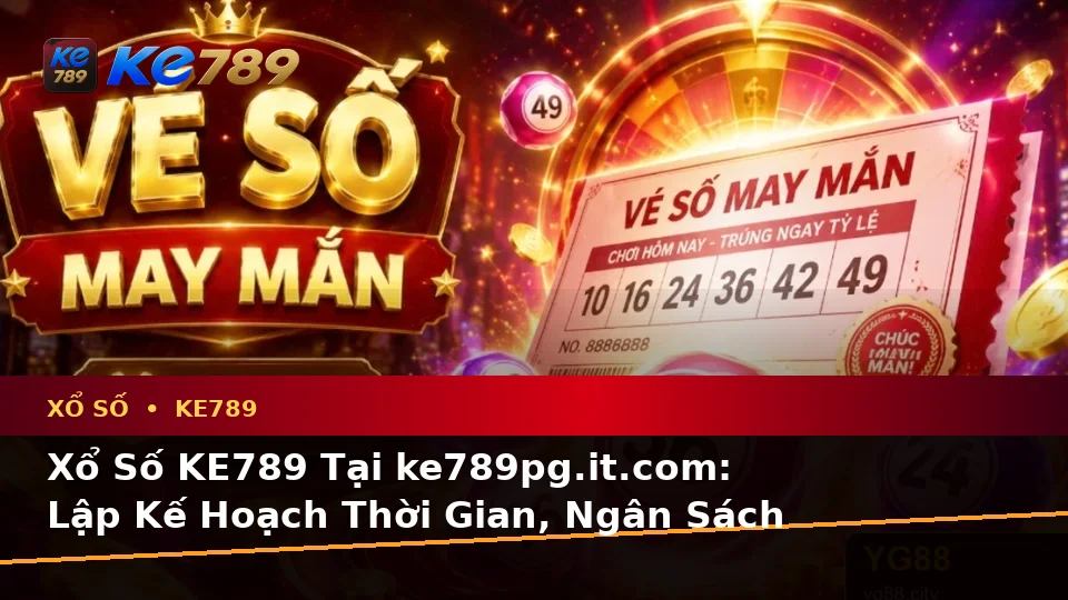 Xổ Số KE789 Tại ke789pg.it.com: Lập Kế Hoạch Thời Gian, Ngân Sách Và Lịch Sử Kiểm Tra Vé Số Chi Tiết