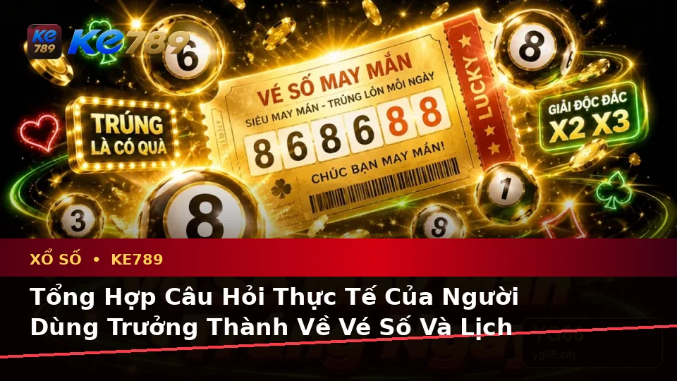 Tổng Hợp Câu Hỏi Thực Tế Về Vé Số, Kết Quả Và Cách Kiểm Tra Thông Tin Xổ Số KE789 Tại ke789pg.it.com