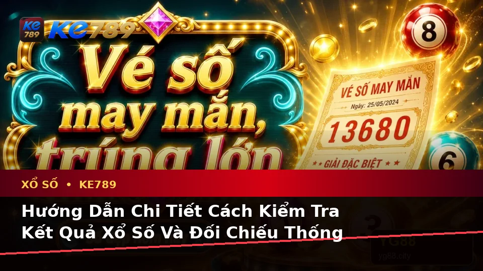 Tổng Hợp Câu Hỏi Thực Tế Về Vé Số, Kết Quả Và Cách Kiểm Tra Thông Tin Xổ Số KE789 Tại ke789pg.it.com