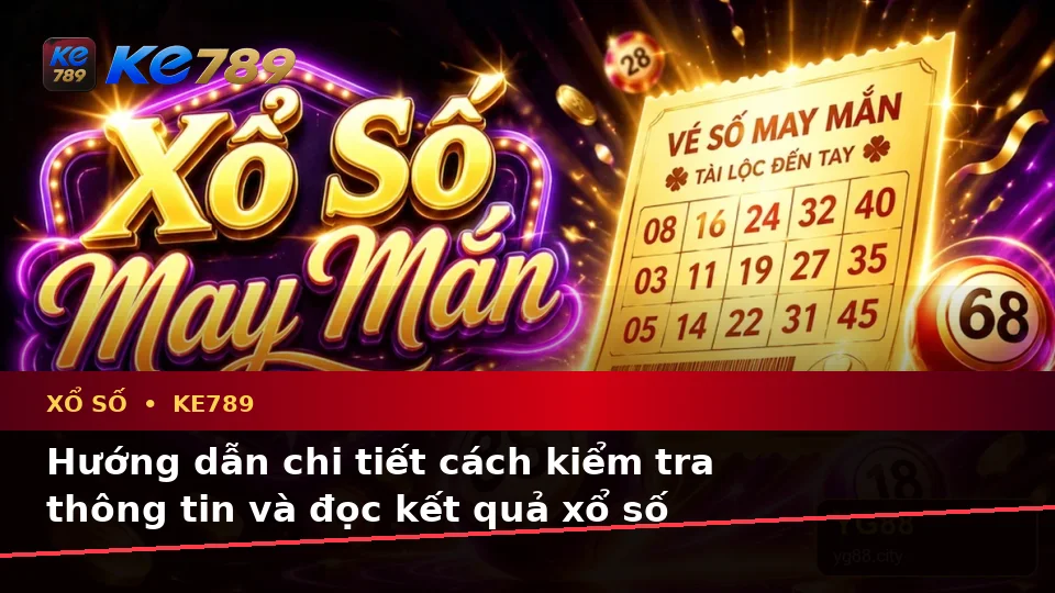 Xổ Số KE789 Tại ke789pg.it.com: Giải Thích Khái Niệm, Thuật Ngữ Cốt Lõi Và Hướng Dẫn Kiểm Tra Vé Số Chi Tiết