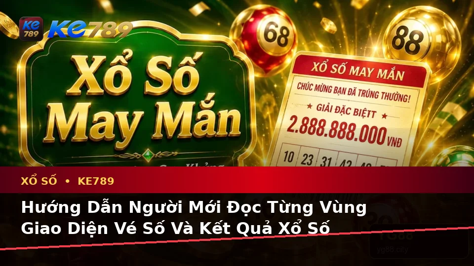 Hướng Dẫn Người Mới Kiểm Tra Giao Diện Vé Số, Kết Quả Và Thông Tin Xổ Số KE789 Chi Tiết Tại ke789pg.it.com