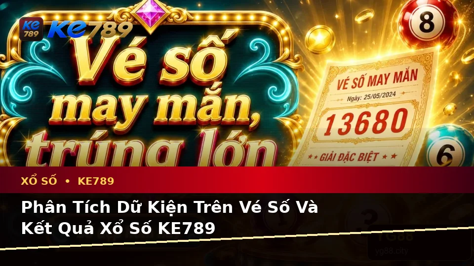 Phân Tích Dữ Kiện, Rủi Ro Và Giới Hạn Ngân Sách Khi Kiểm Tra Vé Số KE789 Tại ke789pg.it.com