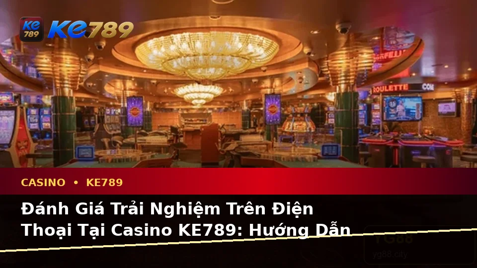 Đánh Giá Trải Nghiệm Trên Điện Thoại Tại Casino KE789: Hướng Dẫn Chi Tiết Slot, Trò Chơi Bàn Và Quản Lý Ngân Sách Qua ke789pg.it.com