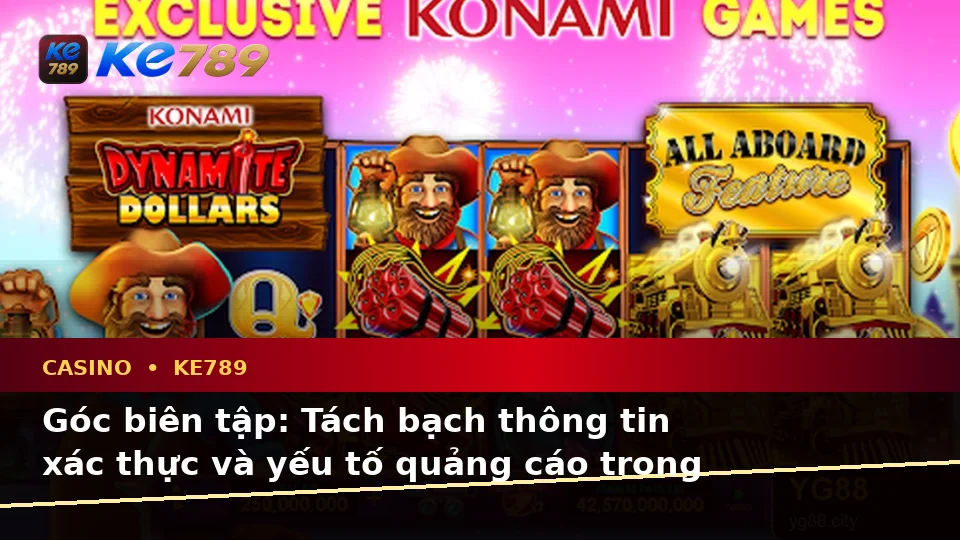 Phân Biệt Thông Tin Xác Thực, Quảng Cáo Và Kỳ Vọng Thực Tế Về Casino KE789 Tại ke789pg.it.com