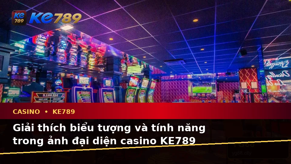 Giải Thích Biểu Tượng, Tính Năng Và Quy Trình Casino KE789: Hướng Dẫn Chi Tiết Qua Ảnh Đại Diện Tại ke789pg.it.com