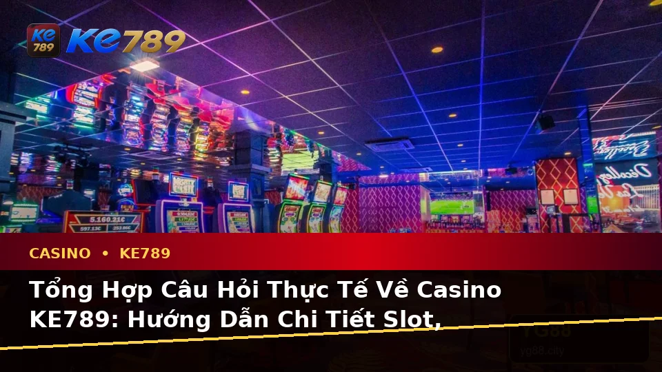 Tổng Hợp Câu Hỏi Thực Tế Về Casino KE789: Hướng Dẫn Chi Tiết Slot, Trò Chơi Bàn Và Quản Lý Ngân Sách Tại ke789pg.it.com