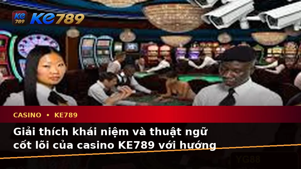 Giải Thích Khái Niệm Và Thuật Ngữ Cốt Lõi Của Casino KE789: Hướng Dẫn Chi Tiết Về Slot, Trò Chơi Bàn Và Quản Lý Ngân Sách Tại ke789pg.it.com