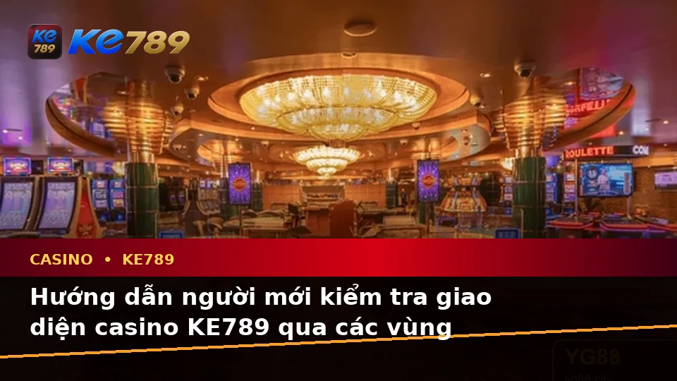 Kiểm Tra Giao Diện Và Thông Tin Casino KE789: Hướng Dẫn Chi Tiết Cho Người Mới Tại ke789pg.it.com