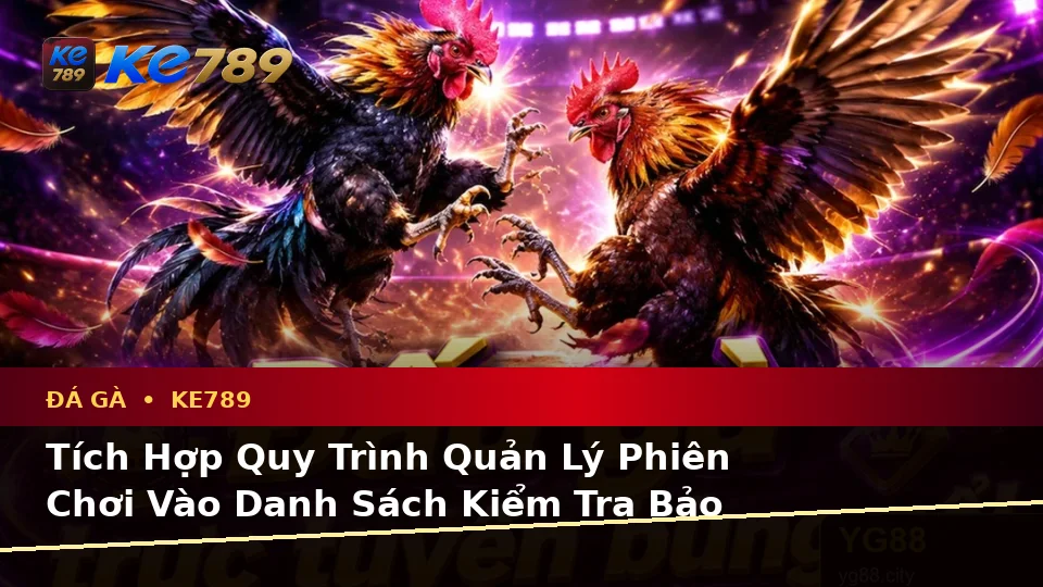 Đá Gà Trực Tuyến Và Quản Lý Phiên Chơi Tại ke789pg.it.com: Xây Dựng Danh Sách Kiểm Tra Bảo Mật Trước Khi Sử Dụng KE789