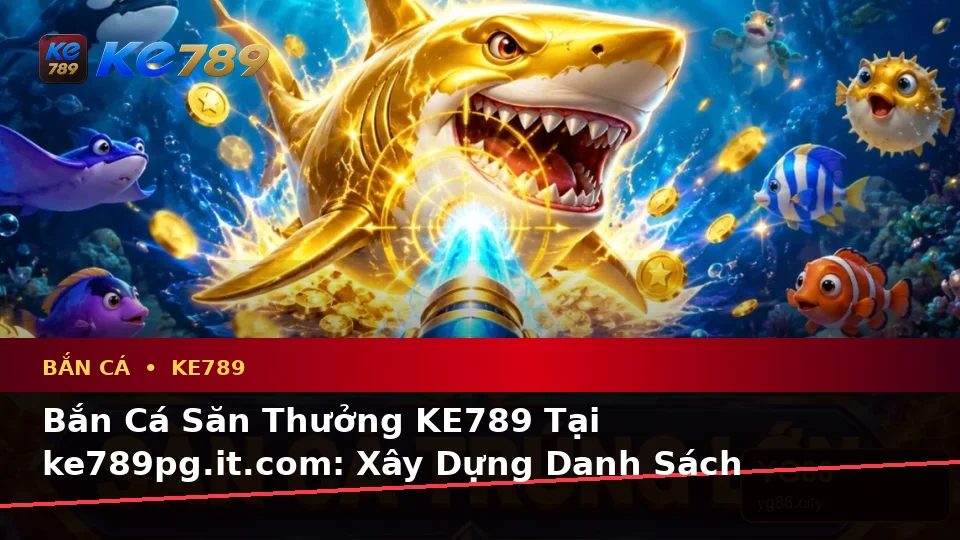 Bắn Cá Săn Thưởng KE789 Tại ke789pg.it.com: Xây Dựng Danh Sách Kiểm Tra Bảo Mật Trước Khi Tham Gia