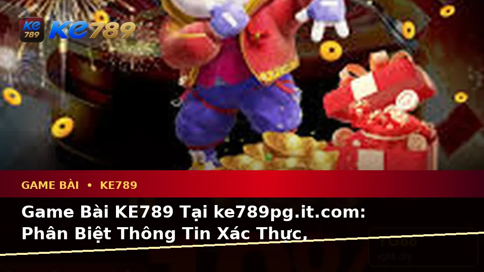 Game Bài KE789 Tại ke789pg.it.com: Phân Biệt Thông Tin Xác Thực, Quảng Cáo Và Kỳ Vọng Thực Tế Về Baccarat, Poker