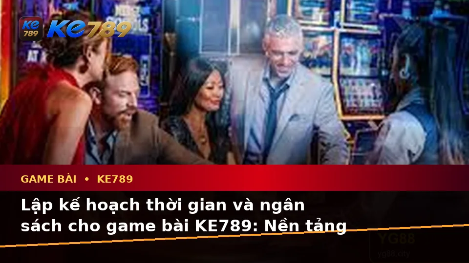 Lập Kế Hoạch Thời Gian, Ngân Sách Và Lịch Sử Sử Dụng Cho Game Bài KE789 Tại ke789pg.it.com