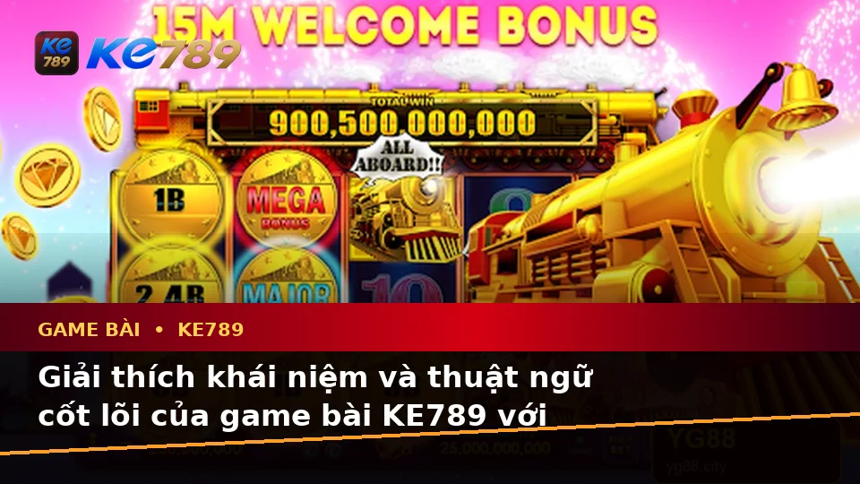Giải Thích Khái Niệm Và Thuật Ngữ Cốt Lõi Của Game Bài KE789 Với Hướng Dẫn Chi Tiết Tại ke789pg.it.com
