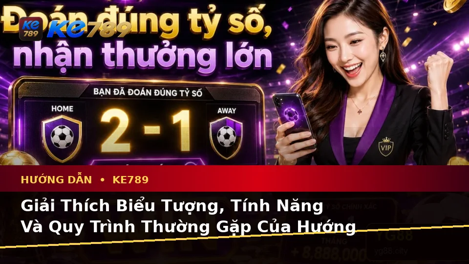Giải Thích Biểu Tượng, Tính Năng Và Quy Trình Thường Gặp Của Hướng Dẫn KE789: Tin Mới, Ưu Đãi Và Điều Kiện Khuyến Mãi Tại ke789pg.it.com