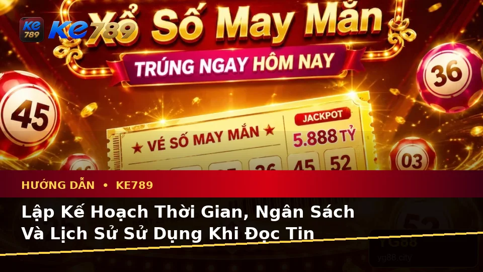 Lập Kế Hoạch Thời Gian, Ngân Sách Và Lịch Sử Sử Dụng Khi Đọc Tin Khuyến Mãi KE789 Tại ke789pg.it.com