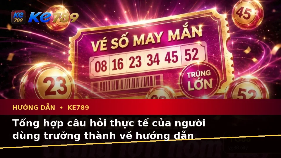 Tổng Hợp Câu Hỏi Thực Tế Của Người Dùng Trưởng Thành Về Hướng Dẫn KE789: Tin Mới, Ưu Đãi Và Điều Kiện Khuyến Mãi Tại ke789pg.it.com